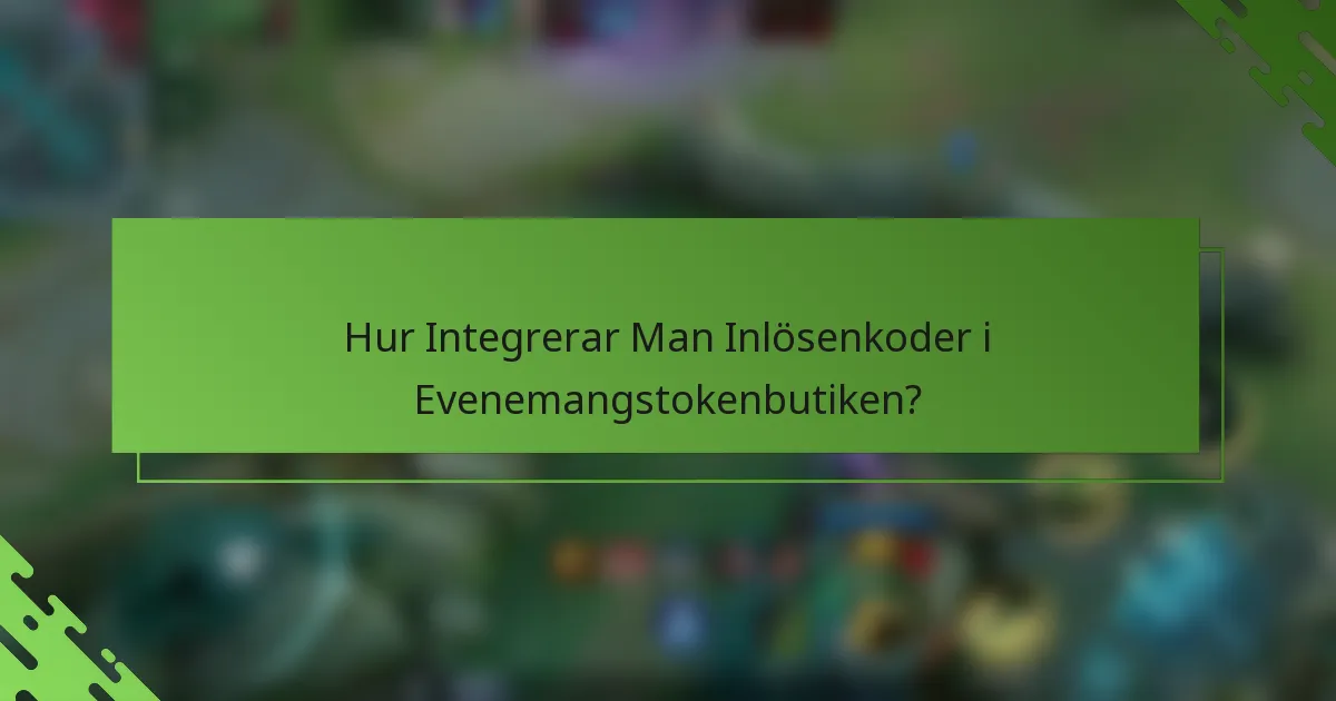 Hur Integrerar Man Inlösenkoder i Evenemangstokenbutiken?