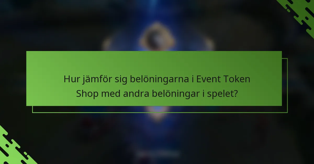 Hur jämför sig belöningarna i Event Token Shop med andra belöningar i spelet?