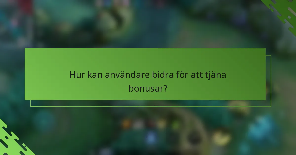 Hur kan användare bidra för att tjäna bonusar?