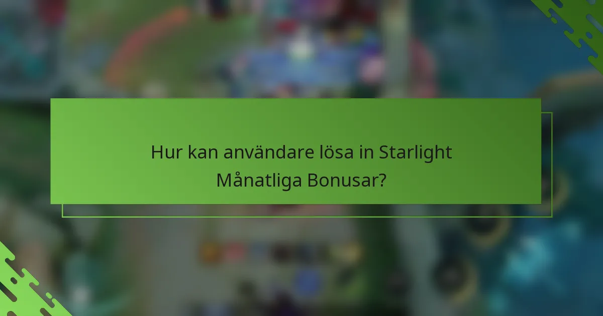 Hur kan användare lösa in Starlight Månatliga Bonusar?