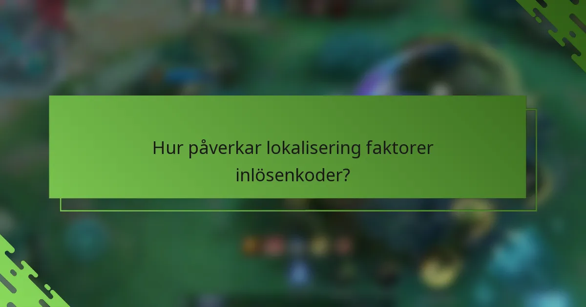 Hur påverkar lokalisering faktorer inlösenkoder?
