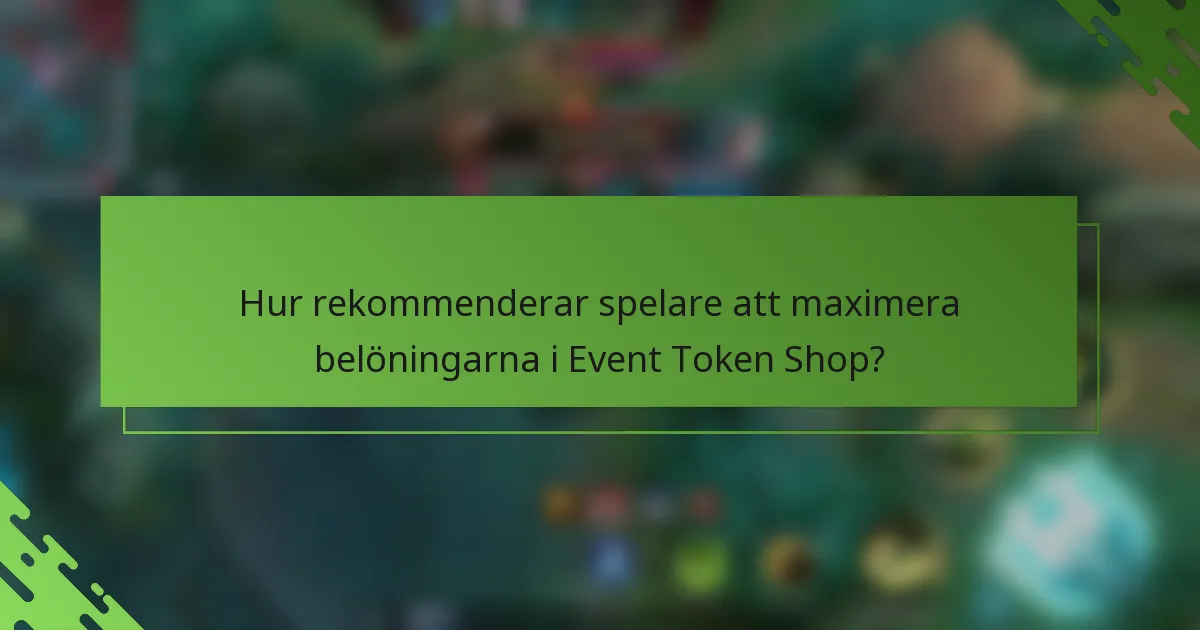 Hur rekommenderar spelare att maximera belöningarna i Event Token Shop?