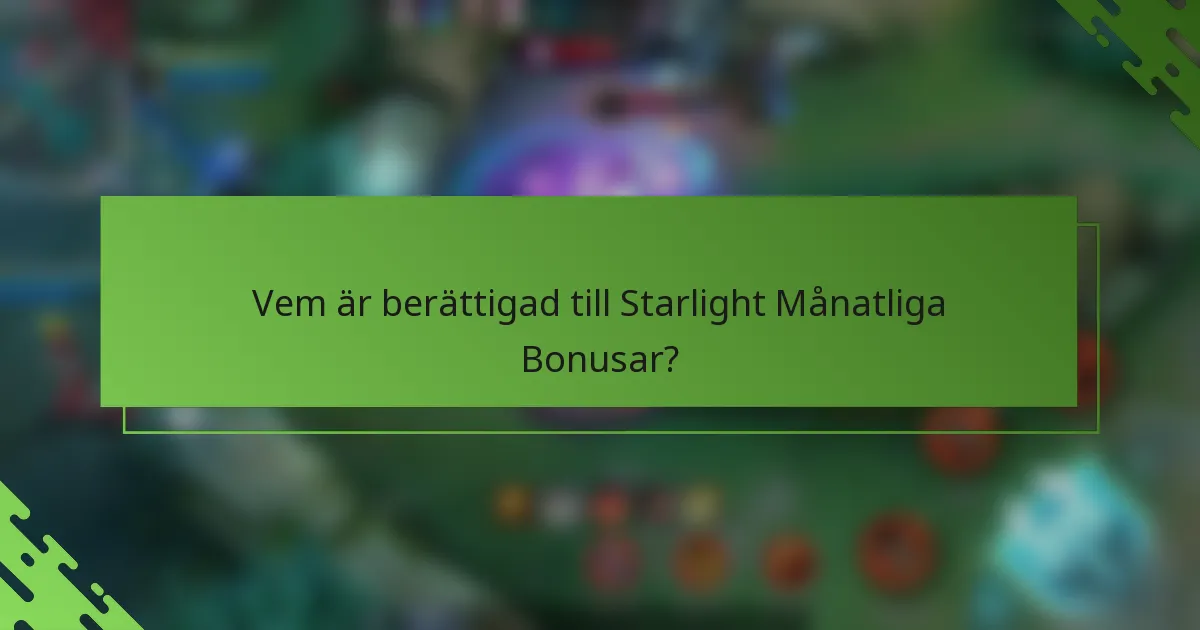 Vem är berättigad till Starlight Månatliga Bonusar?
