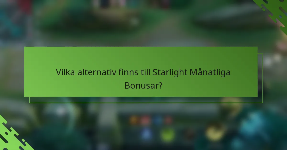 Vilka alternativ finns till Starlight Månatliga Bonusar?