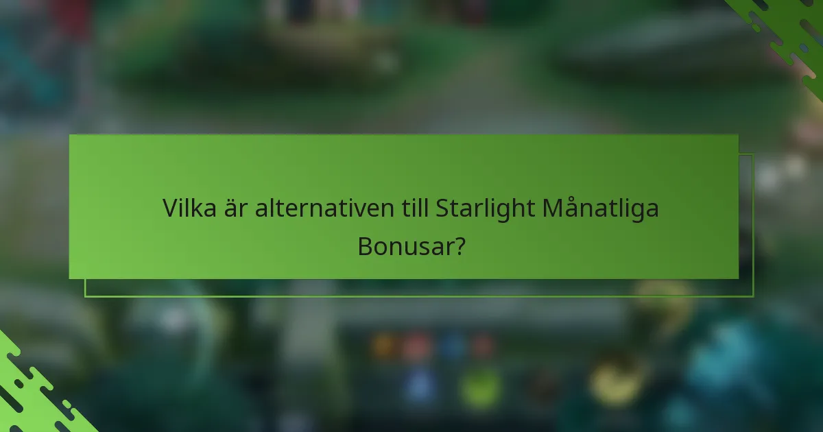 Vilka är alternativen till Starlight Månatliga Bonusar?
