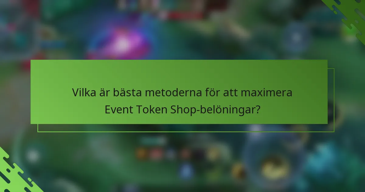 Vilka är bästa metoderna för att maximera Event Token Shop-belöningar?