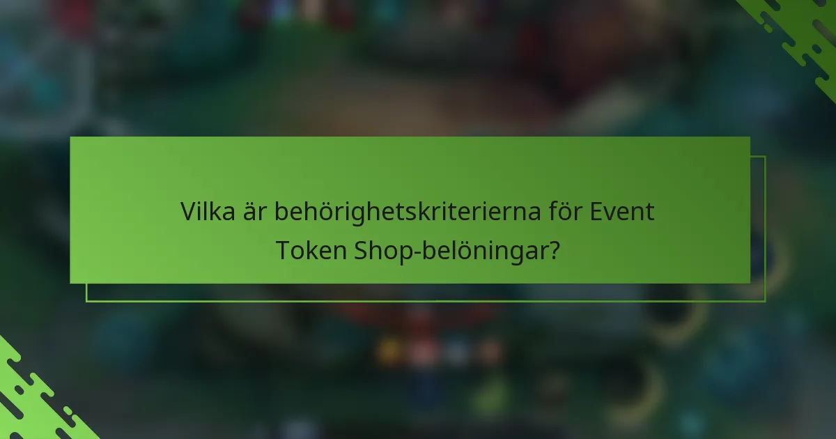Vilka är behörighetskriterierna för Event Token Shop-belöningar?