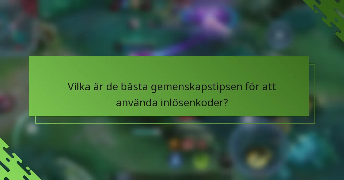 Vilka är de bästa gemenskapstipsen för att använda inlösenkoder?