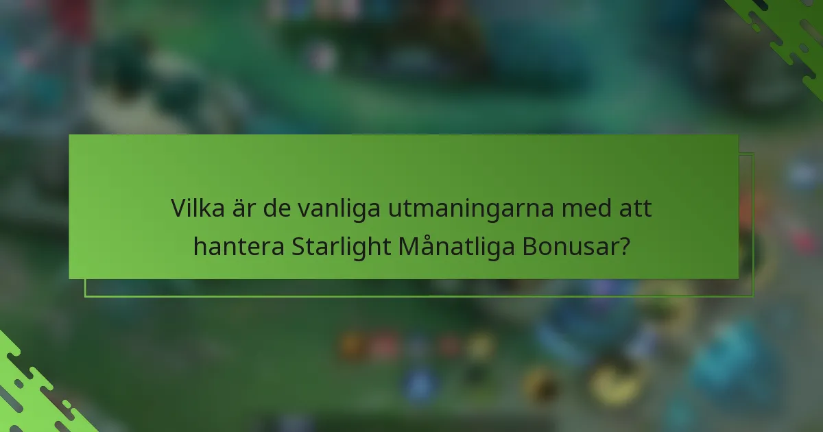 Vilka är de vanliga utmaningarna med att hantera Starlight Månatliga Bonusar?