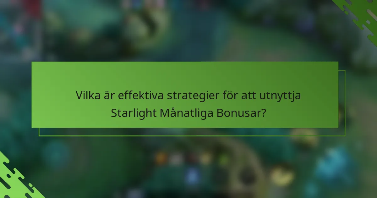 Vilka är effektiva strategier för att utnyttja Starlight Månatliga Bonusar?