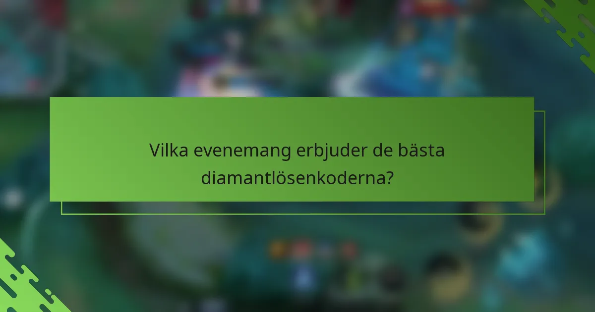 Vilka evenemang erbjuder de bästa diamantlösenkoderna?