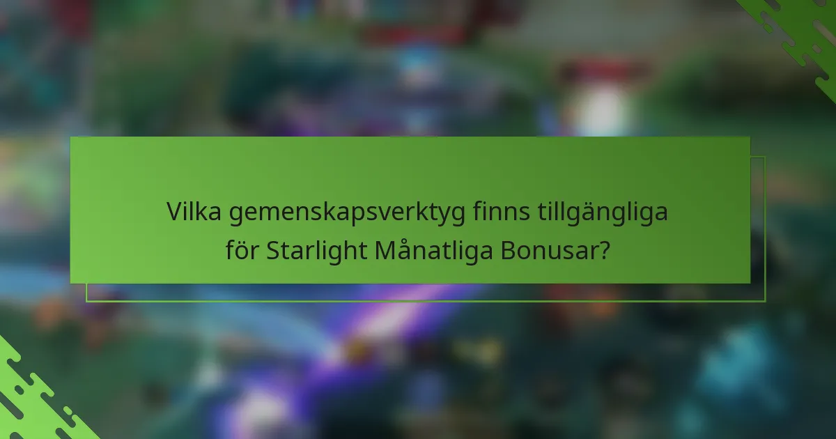Vilka gemenskapsverktyg finns tillgängliga för Starlight Månatliga Bonusar?