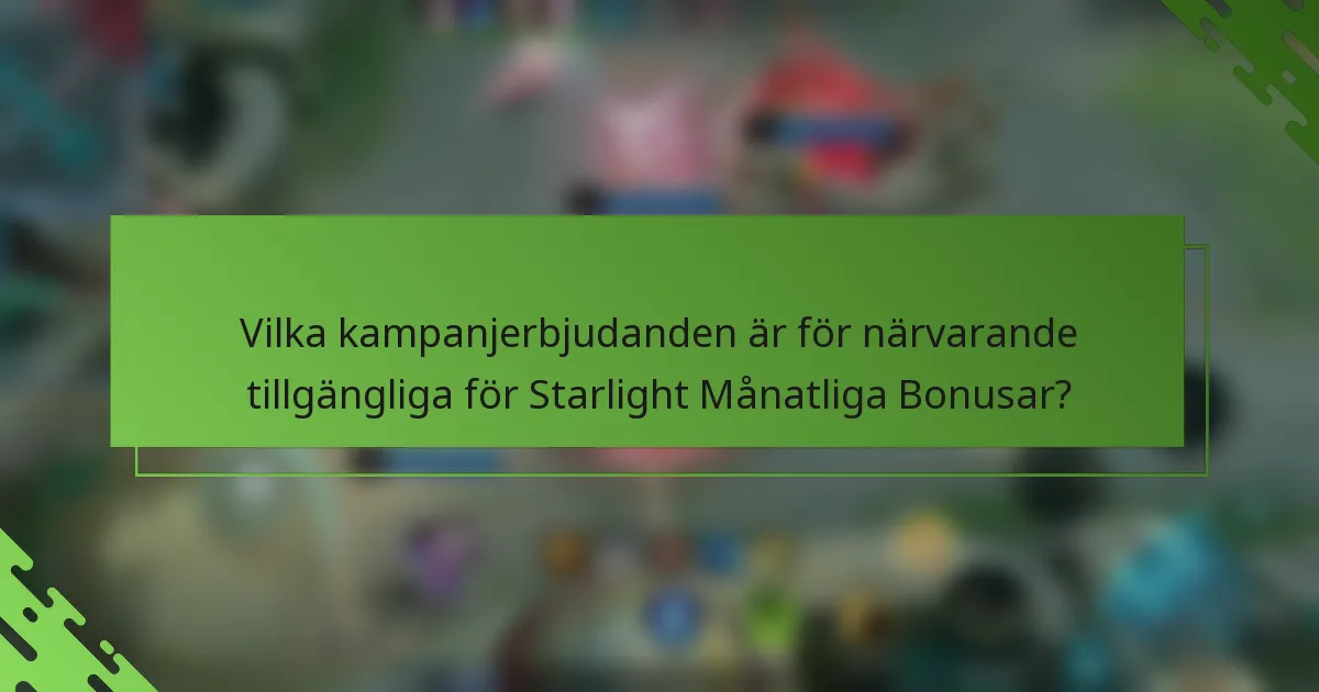 Vilka kampanjerbjudanden är för närvarande tillgängliga för Starlight Månatliga Bonusar?