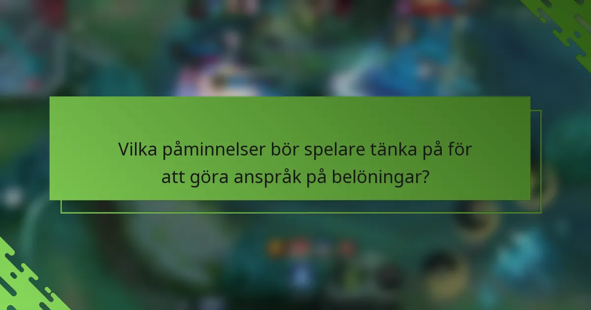 Vilka påminnelser bör spelare tänka på för att göra anspråk på belöningar?