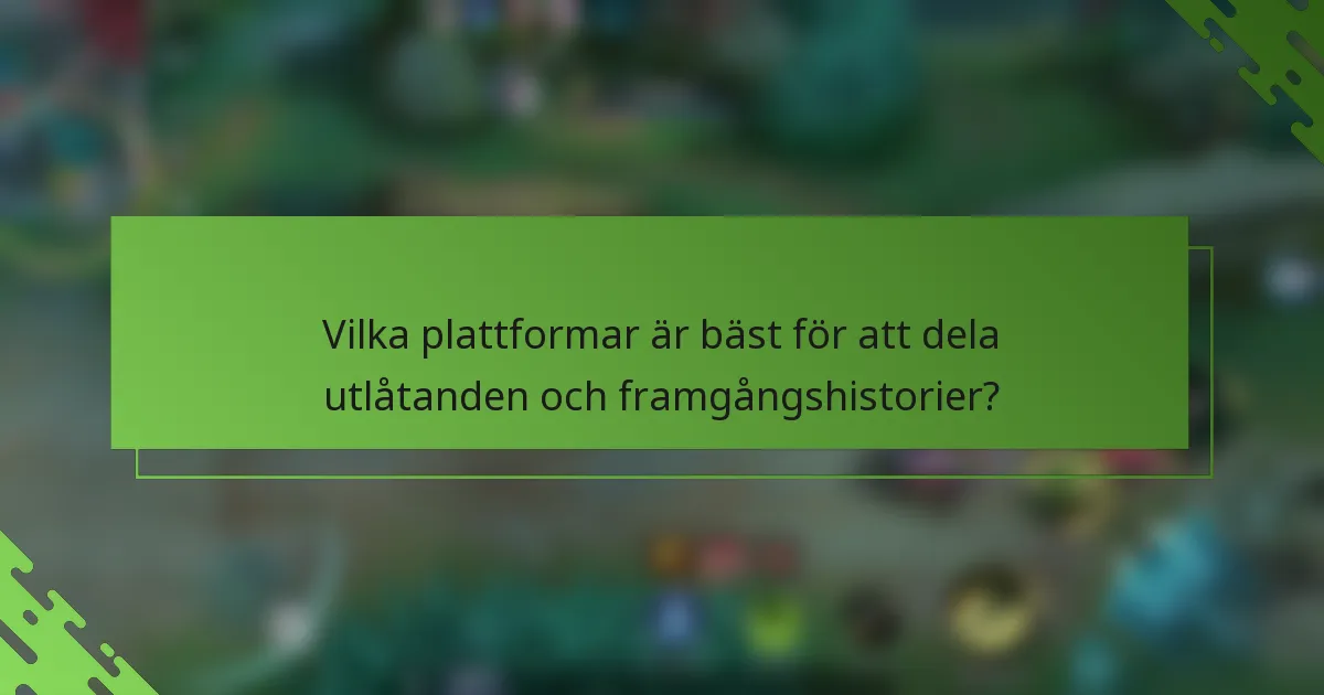 Vilka plattformar är bäst för att dela utlåtanden och framgångshistorier?