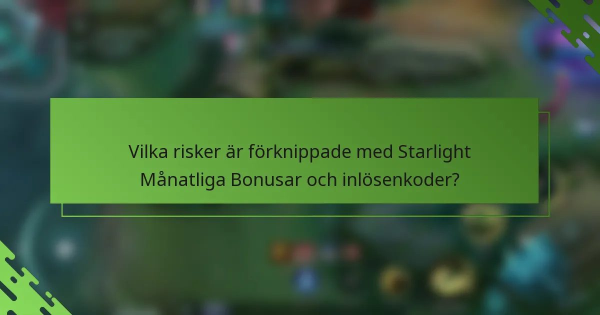 Vilka risker är förknippade med Starlight Månatliga Bonusar och inlösenkoder?