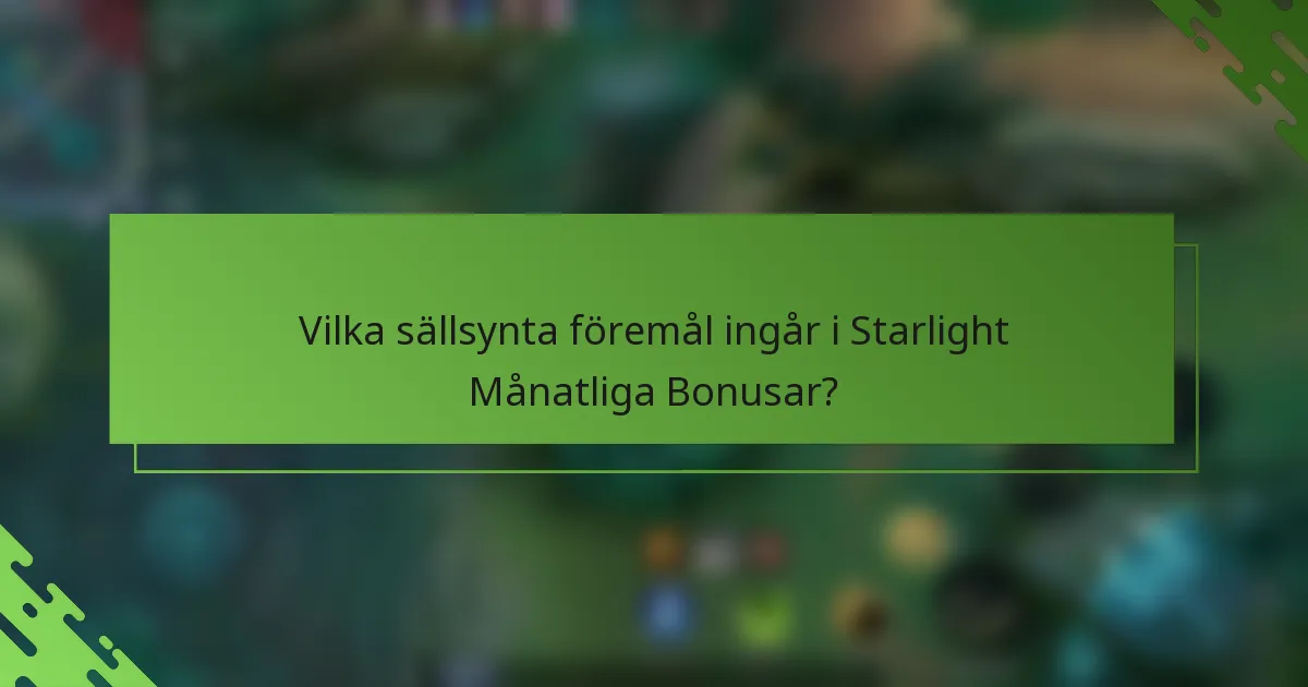 Vilka sällsynta föremål ingår i Starlight Månatliga Bonusar?