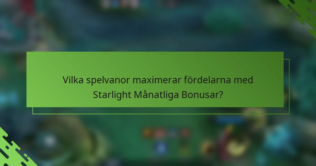 Vilka spelvanor maximerar fördelarna med Starlight Månatliga Bonusar?