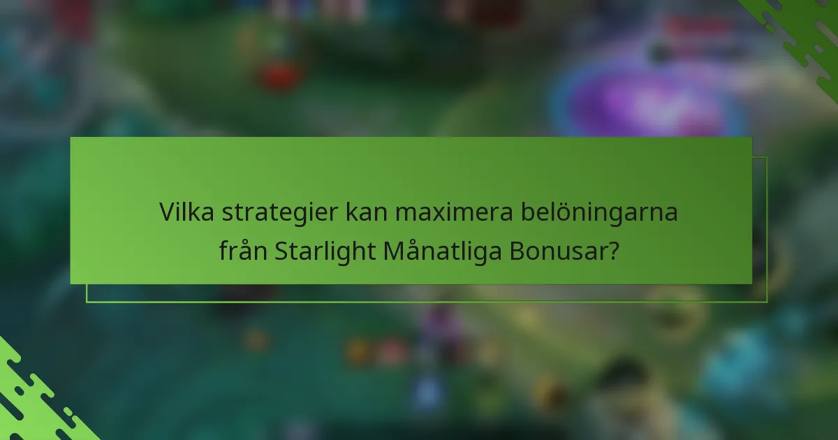 Vilka strategier kan maximera belöningarna från Starlight Månatliga Bonusar?