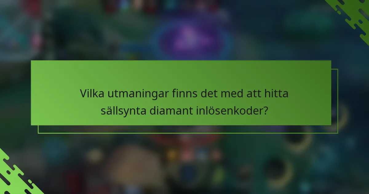 Vilka utmaningar finns det med att hitta sällsynta diamant inlösenkoder?